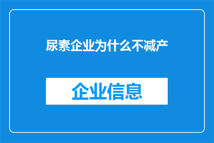 尿素企业为什么不减产(尿素企业为何选择不减产？背后的原因值得深入探究)