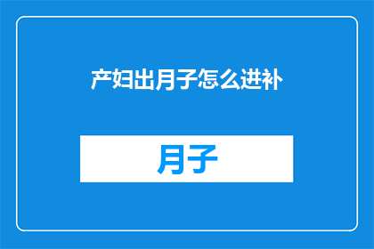 产妇出月子怎么进补(产妇在月子期间如何进行恰当的补养？)