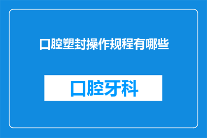 口腔塑封操作规程有哪些(口腔塑封操作规程有哪些？)
