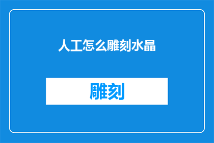 人工怎么雕刻水晶(如何人工雕刻出精美的水晶艺术品？)