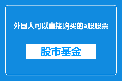 外国人可以直接购买的a股股票(外国人能否直接购买A股股票？)