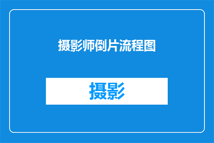 摄影师倒片流程图(如何优化摄影师的倒片流程，以提升工作效率和作品质量？)