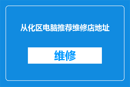 从化区电脑推荐维修店地址(从化区电脑维修店推荐：您是否知道位于何处？)
