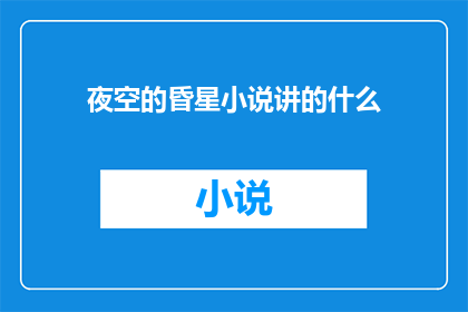 夜空的昏星小说讲的什么(夜空的昏星小说究竟讲述了什么？)