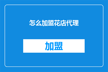 怎么加盟花店代理(如何成为花店的代理商？)