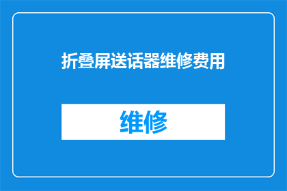 折叠屏送话器维修费用(折叠屏送话器维修费用是多少？)