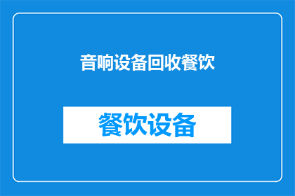 音响设备回收餐饮(音响设备回收餐饮：您是否考虑过将不再使用的音响设备进行回收？)