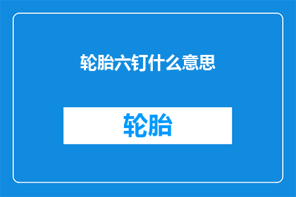 轮胎六钉什么意思(轮胎六钉的含义是什么？)
