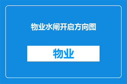 物业水闸开启方向图(物业水闸开启方向图的疑问：如何正确操作以保障安全？)
