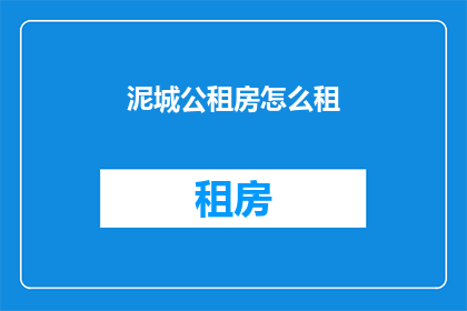 泥城公租房怎么租(泥城公租房如何租赁？)