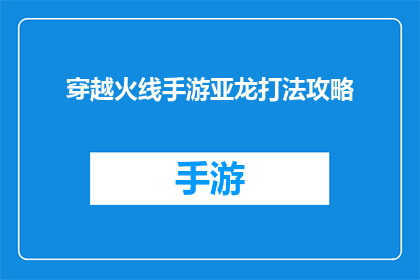 穿越火线手游亚龙打法攻略(如何高效击败穿越火线手游中的亚龙？)