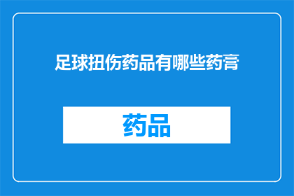 足球扭伤药品有哪些药膏(足球运动中不慎扭伤，您知道有哪些药膏可以缓解疼痛和促进康复吗？)