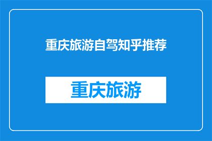 重庆旅游自驾知乎推荐(重庆旅游自驾推荐：知乎上的热门景点有哪些？)