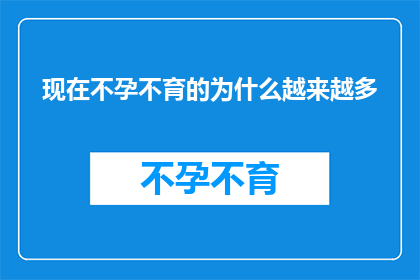 现在不孕不育的为什么越来越多(为什么不孕不育问题在现代社会愈发普遍？)