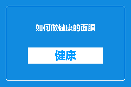 如何做健康的面膜(如何制作出既安全又有效的健康面膜？)