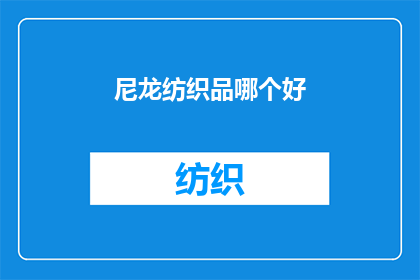 尼龙纺织品哪个好(哪种尼龙纺织品更胜一筹？)
