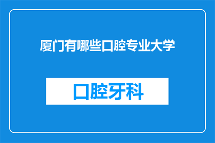 厦门有哪些口腔专业大学(厦门地区有哪些口腔医学专业大学？)