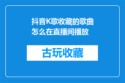 抖音K歌收藏的歌曲怎么在直播间播放(如何将抖音K歌收藏的歌曲在直播间播放？)