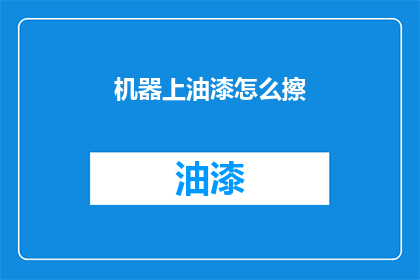 机器上油漆怎么擦(如何正确清洁机器上的油漆？)