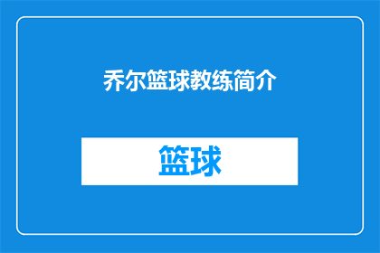 乔尔篮球教练简介(乔尔篮球教练：一位引领风骚的篮球训练大师，他是如何塑造新一代篮球明星的？)
