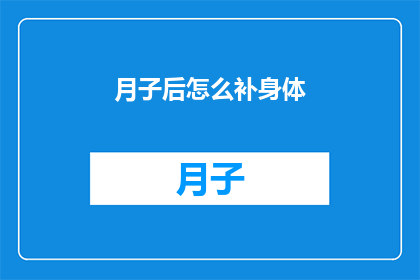 月子后怎么补身体(产后如何有效补充身体？)