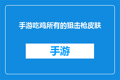 手游吃鸡所有的狙击枪皮肤(手游吃鸡所有狙击枪皮肤，你了解吗？)