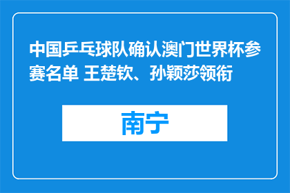 中国乒乓球队确认澳门世界杯参赛名单 王楚钦、孙颖莎领衔