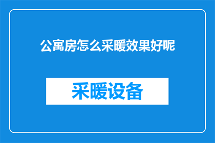 公寓房怎么采暖效果好呢(如何确保公寓房采暖效果最优？)