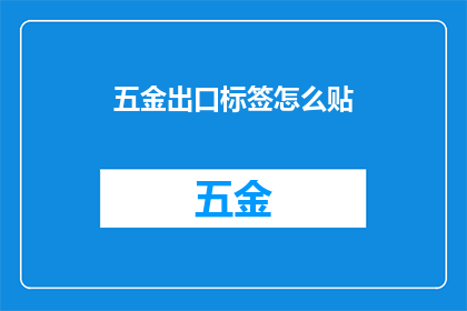 五金出口标签怎么贴(如何正确贴附五金出口标签？)