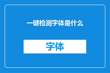 一键检测字体是什么(一键检测字体是什么？)