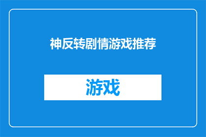 神反转剧情游戏推荐(神反转剧情游戏推荐：你准备好迎接挑战了吗？)