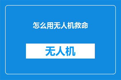怎么用无人机救命(无人机技术如何实现救命奇迹？)