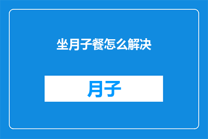坐月子餐怎么解决(坐月子期间，如何科学地解决饮食问题？)