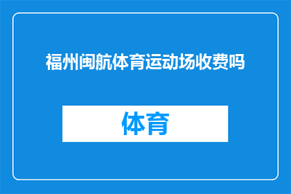 福州闽航体育运动场收费吗(福州闽航体育运动场是否收费？)
