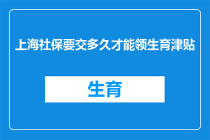 上海社保要交多久才能领生育津贴(上海社保缴纳期限达到多少才能领取生育津贴？)