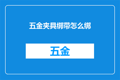 五金夹具绑带怎么绑(如何正确绑扎五金夹具的绑带？)