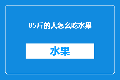 85斤的人怎么吃水果(85斤体重的人如何健康地享用水果？)
