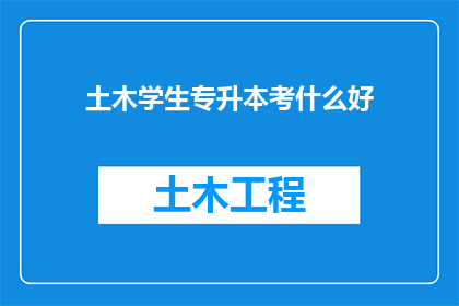 土木学生专升本考什么好(土木学生如何准备专升本考试？)