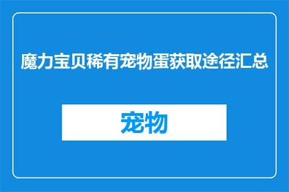 魔力宝贝稀有宠物蛋获取途径汇总(如何获取魔力宝贝中的稀有宠物蛋？)