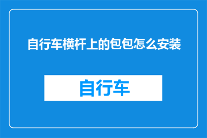 自行车横杆上的包包怎么安装(如何安全地在自行车横杆上安装包包？)