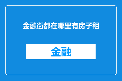 金融街都在哪里有房子租(金融街的房产租赁信息在哪里可以找到？)