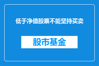 低于净值股票不能坚持买卖(低于净值的股票是否应继续持有？)