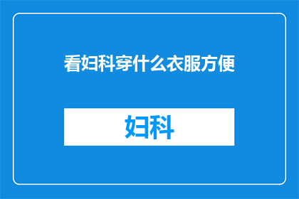 看妇科穿什么衣服方便(妇科检查时，穿什么衣服方便？)