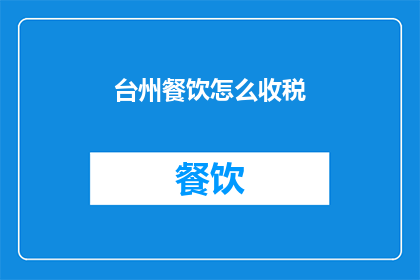 台州餐饮怎么收税(台州餐饮业如何合理缴纳税费？)