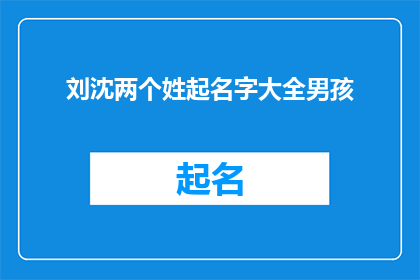 刘沈两个姓起名字大全男孩(刘沈两个姓氏，为男孩起名大全：寻找完美名字的秘诀)