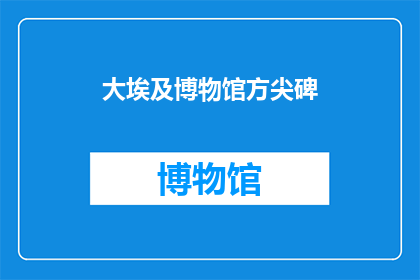 大埃及博物馆方尖碑(大埃及博物馆方尖碑：神秘石碑的奥秘与历史价值是什么？)