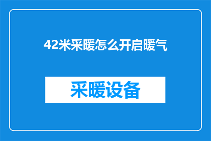 42米采暖怎么开启暖气(如何正确开启42米高的采暖系统？)