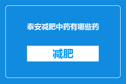 泰安减肥中药有哪些药(泰安地区减肥中药有哪些？)