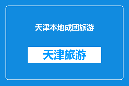 天津本地成团旅游(天津本地成团旅游：您是否准备好探索这座魅力之城？)