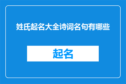姓氏起名大全诗词名句有哪些(姓氏起名大全：诗词名句中蕴含的命名智慧)